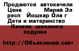 Продаются  автокачели › Цена ­ 2 500 - Марий Эл респ., Йошкар-Ола г. Дети и материнство » Качели, шезлонги, ходунки   